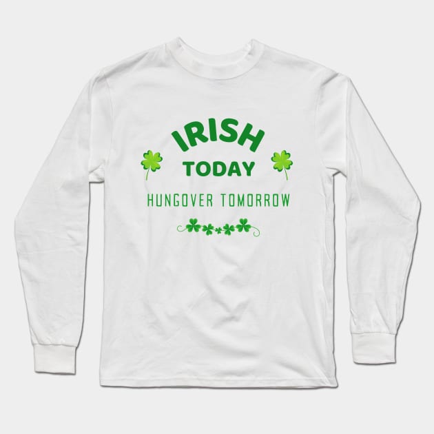 Irish Today Hungover Tomorrow - Happy St Patricks Day 2021! - Funny St Paddy's drinking merch Long Sleeve T-Shirt by whatisonmymind